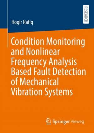 Condition Monitoring and Nonlinear Frequency Analysis Based Fault Detection of Mechanical Vibration Systems de Hogir Rafiq