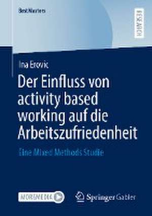 Der Einfluss von activity based working auf die Arbeitszufriedenheit: Eine Mixed Methods Studie de Ina Erovic