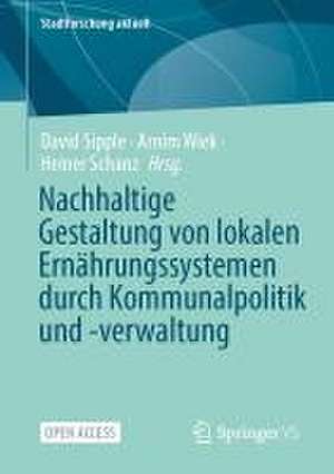 Nachhaltige Gestaltung von lokalen Ernährungssystemen durch Kommunalpolitik und -verwaltung de David Sipple