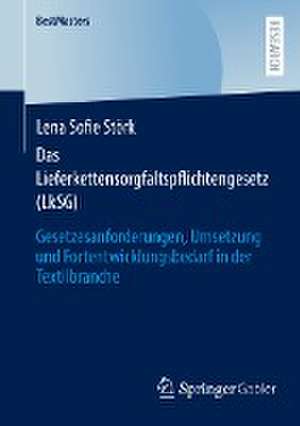 Das Lieferkettensorgfaltspflichtengesetz (LkSG): Gesetzesanforderungen, Umsetzung und Fortentwicklungsbedarf in der Textilbranche de Lena Sofie Störk