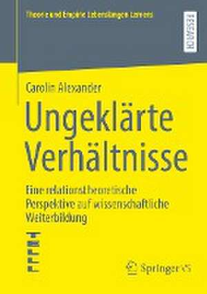 Ungeklärte Verhältnisse: Eine relationstheoretische Perspektive auf wissenschaftliche Weiterbildung de Carolin Alexander