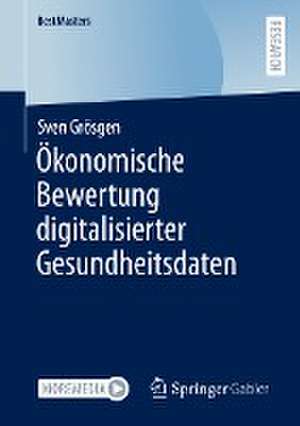 Ökonomische Bewertung digitalisierter Gesundheitsdaten de Sven Grösgen