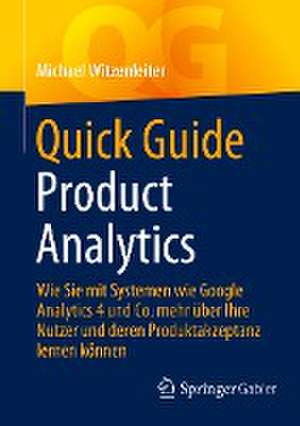 Quick Guide Product Analytics: Wie Sie mit Systemen wie Google Analytics 4 und Co. mehr über Ihre Nutzer und deren Produktakzeptanz lernen können de Michael Witzenleiter