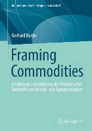 Framing Commodities: Ein Beitrag zur Erklärung der Preiskrise für Rohstoffe am Beispiel von Agrarprodukten de Gerhard Halder