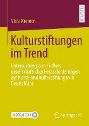 Kulturstiftungen im Trend: Untersuchung zum Einfluss gesellschaftlicher Herausforderungen auf Kunst- und Kulturstiftungen in Deutschland de Viola Kromer