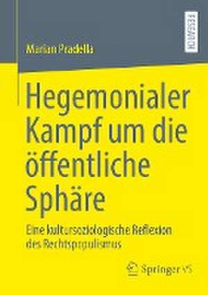 Hegemonialer Kampf um die öffentliche Sphäre: Eine kultursoziologische Reflexion des Rechtspopulismus de Marian Pradella