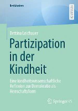 Partizipation in der Kindheit: Eine kindheitswissenschaftliche Reflexion zur Demokratie als Herrschaftsform de Bettina Leichauer