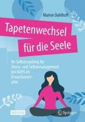 Tapetenwechsel für die Seele: Ihr Selbstcoaching für Stress- und Selbstmanagement bei ADHS im Erwachsenenalter de Marion Dahlhoff