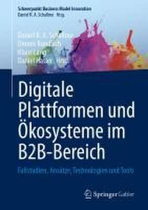 Digitale Plattformen und Ökosysteme im B2B-Bereich: Fallstudien, Ansätze, Technologien und Tools de Daniel R. A. Schallmo