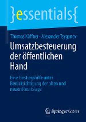 Umsatzbesteuerung der öffentlichen Hand: Eine Einstiegshilfe unter Berücksichtigung der alten und neuen Rechtslage de Thomas Küffner