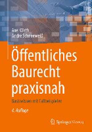 Öffentliches Baurecht praxisnah: Basiswissen mit Fallbeispielen de Axel Wirth