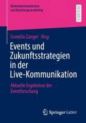 Events und Zukunftsstrategien in der Live-Kommunikation: Aktuelle Ergebnisse der Eventforschung de Cornelia Zanger