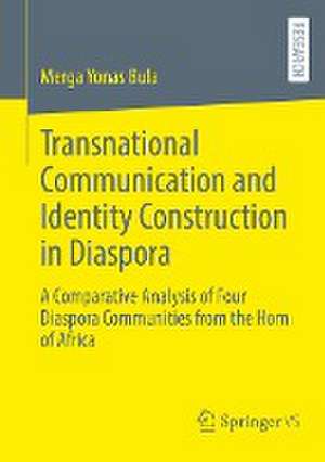 Transnational Communication and Identity Construction in Diaspora: A Comparative Analysis of Four Diaspora Communities from the Horn of Africa de Merga Yonas Bula