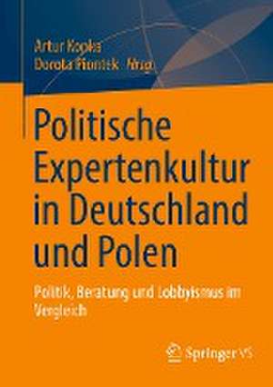 Politische Expertenkultur in Deutschland und Polen: Politik, Beratung und Lobbyismus im Vergleich de Artur Kopka