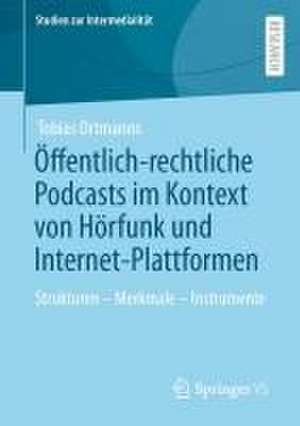 Öffentlich-rechtliche Podcasts im Kontext von Hörfunk und Internet-Plattformen: Strukturen – Merkmale – Instrumente de Tobias Ortmanns