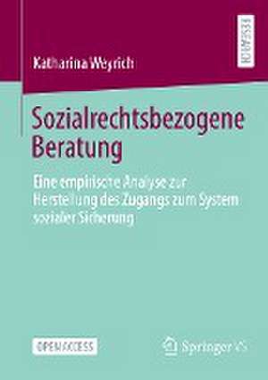 Sozialrechtsbezogene Beratung: Eine empirische Analyse zur Herstellung des Zugangs zum System sozialer Sicherung de Katharina Weyrich