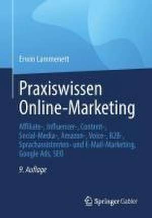 Praxiswissen Online-Marketing: Affiliate-, Influencer-, Content-, Social-Media-, Amazon-, Voice-, B2B-, Sprachassistenten- und E-Mail-Marketing, Google Ads, SEO, künstliche Intelligenz de Erwin Lammenett