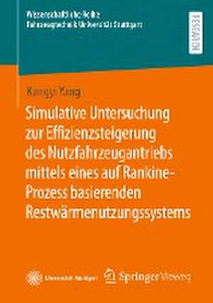 Simulative Untersuchung zur Effizienzsteigerung des Nutzfahrzeugantriebs mittels eines auf Rankine-Prozess basierenden Restwärmenutzungssystems de Kangyi Yang