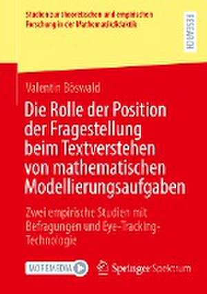 Die Rolle der Position der Fragestellung beim Textverstehen von mathematischen Modellierungsaufgaben: Zwei empirische Studien mit Befragungen und Eye-Tracking-Technologie de Valentin Böswald