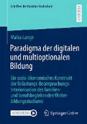 Paradigma der digitalen und multioptionalen Bildung: Ein sozio-ökonomisches Konstrukt der Belastungs-Beanspruchungs-Interiorisation des familien- und berufsbegleitenden Weiterbildungsstudiums de Maika Lange