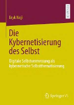 Die Kybernetisierung des Selbst: Digitale Selbstvermessung als kybernetische Selbstthematisierung de Eryk Noji