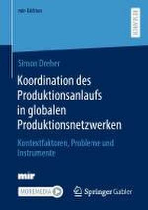 Koordination des Produktionsanlaufs in globalen Produktionsnetzwerken: Kontextfaktoren, Probleme und Instrumente de Simon Dreher