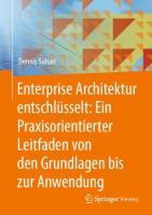 Enterprise Architektur entschlüsselt: Ein Praxisorientierter Leitfaden von den Grundlagen bis zur Anwendung de Dennis Suhari