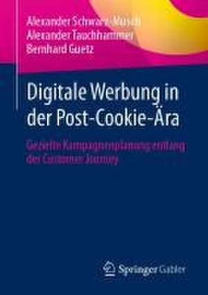 Digitale Werbung in der Post-Cookie-Ära: Gezielte Kampagnenplanung entlang der Customer Journey de Alexander Schwarz-Musch