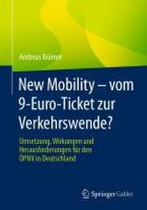 New Mobility – vom 9-Euro-Ticket zur Verkehrswende? : Umsetzung, Wirkungen und Herausforderungen für den ÖPNV in Deutschland de Andreas Krämer