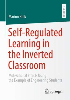 Self-Regulated Learning in the Inverted Classroom: Motivational Effects Using the Example of Engineering Students de Marion Rink