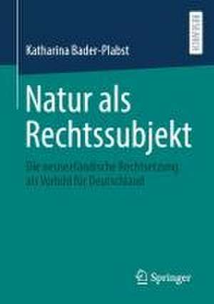 Natur als Rechtssubjekt: Die neuseeländische Rechtsetzung als Vorbild für Deutschland de Katharina Bader-Plabst