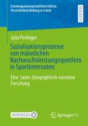 Sozialisationsprozesse von männlichen Nachwuchsleistungssportlern in Sportinternaten: Eine (auto-)biographisch-narrative Forschung de Julia Perlinger