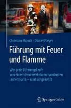 Führung mit Feuer und Flamme: Was jede Führungskraft von einem Feuerwehrkommandanten lernen kann – und umgekehrt de Christian Münch