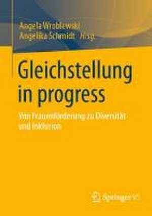 Gleichstellung in progress : Von Frauenförderung zu Diversität und Inklusion de Angela Wroblewski