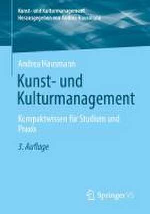 Kunst- und Kulturmanagement: Kompaktwissen für Studium und Praxis de Andrea Hausmann