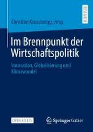 Im Brennpunkt der Wirtschaftspolitik: Innovation, Globalisierung und Klimawandel de Christian Keuschnigg