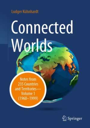 Connected Worlds: Notes from 235 Countries and Territories - Volume 1 (1960-1999) de Ludger Kühnhardt