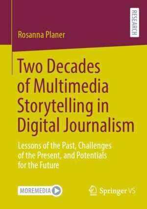 Two Decades of Multimedia Storytelling in Digital Journalism: Lessons of the Past, Challenges of the Present, and Potentials for the Future de Rosanna Planer