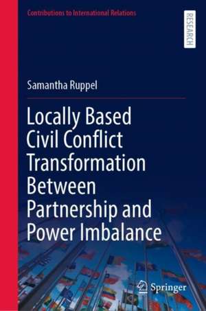 Locally Based Civil Conflict Transformation Between Partnership and Power Imbalance de Samantha Ruppel