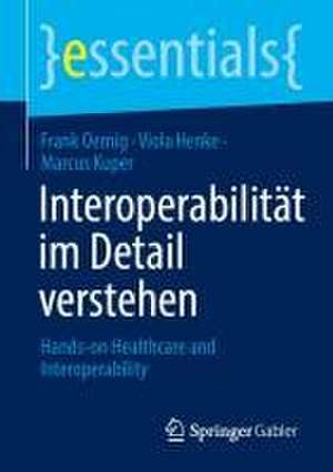 Interoperabilität im Detail verstehen: Hands-on Healthcare & Interoperability de Frank Oemig