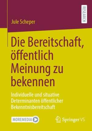 Die Bereitschaft, öffentlich Meinung zu bekennen: Individuelle und situative Determinanten öffentlicher Bekenntnisbereitschaft de Jule Scheper