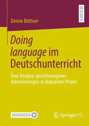 Doing language im Deutschunterricht: Eine Analyse sprachbezogener Adressierungen in diskursiver Praxis de Denise Büttner