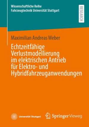 Echtzeitfähige Verlustmodellierung im elektrischen Antrieb für Elektro- und Hybridfahrzeuganwendungen de Maximilian Andreas Weber