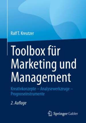 Toolbox für Marketing und Management: Kreativkonzepte – Analysewerkzeuge – Prognoseinstrumente de Ralf T. Kreutzer