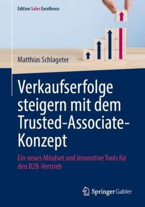 Verkaufserfolge steigern mit dem Trusted-Associate-Konzept: Ein neues Mindset und innovative Tools für den B2B-Vertrieb de Matthias Schlageter