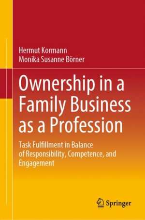 Ownership in a Family Business as a Profession: Task Fulfillment in Balance of Responsibility, Competence, and Engagement de Hermut Kormann