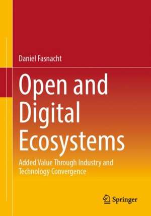 Open and Digital Ecosystems: Added Value Through Industry and Technology Convergence de Daniel Fasnacht