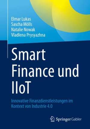 Smart Finance und IIoT: Innovative Finanzdienstleistungen im Kontext von Industrie 4.0 de Elmar Lukas