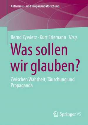 Was sollen wir glauben?: Zwischen Wahrheit, Täuschung und Propaganda de Bernd Zywietz