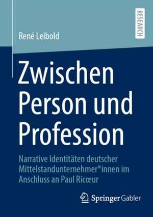 Zwischen Person und Profession: Narrative Identitäten deutscher Mittelstandunternehmer*innen im Anschluss an Paul Ricœur de René Leibold